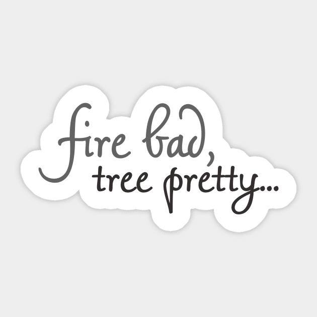 Fire Bad, Tree Pretty Sticker by sandy__s